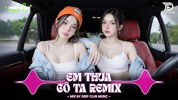NHẠC NGHE TRÊN XE 🎧 EM THUA CÔ TA REMIX - SET NHẠC TỦ HOUSE LAK & VIET DEEP 8X9X CỰC XỊN
