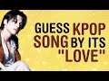 GUESS KPOP SONG BY THE "LOVE" WORD | KPOP GAMES