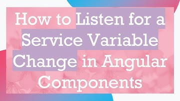 How to Listen for a Service Variable Change in Angular Components