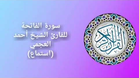 قرآن كريم سورة الفاتحة للقارئ الشيخ أحمد العجمي (استماع) Holy Quran
