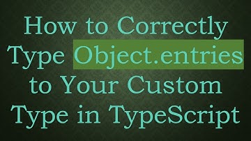 How to Correctly Type Object.entries to Your Custom Type in TypeScript