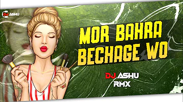 Mor Bahra Bechage Wo Dj Song | DJ ASHU RMX | Bahra Bechage Wo Dj Ashu RMX