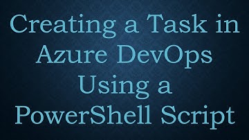 Creating a Task in Azure DevOps Using a PowerShell Script