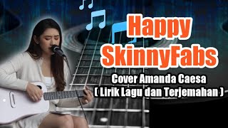 Happy - SkinnyFabs ( Cover Song by Amanda Caesa, Lirik Lagu Terjemahan )