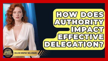 How Does Authority Impact Effective Delegation? - College Dropout Millionaire
