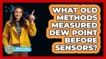 What Old Methods Measured Dew Point Before Sensors? - Weather Watchdog