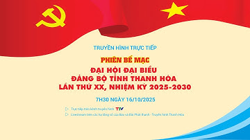 Trực tiếp: Phiên bế mạc Đại hội đại biểu Đảng bộ tỉnh Thanh Hóa lần thứ XX, nhiệm kỳ 2025-2030