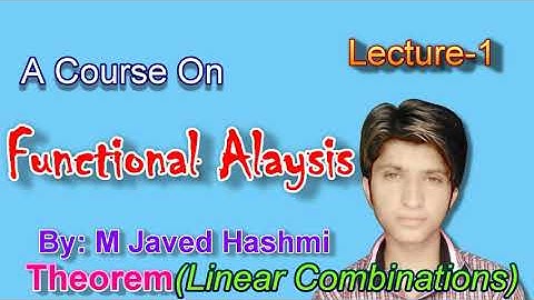 Functional Analysis Lecture 1 Linear Combinations Theorem Finite Dimensional Space By M Javed Hashmi