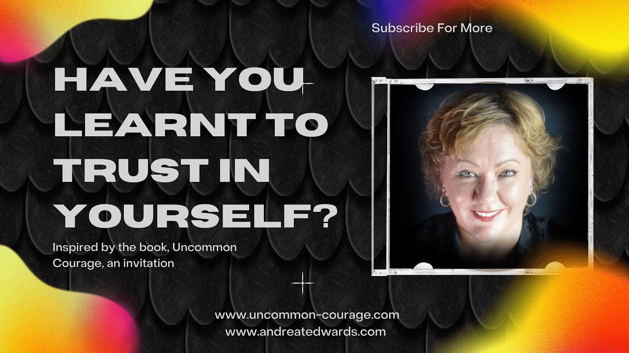Uncommon Courage - Have you learnt to trust in yourself? Your own wisdom within?