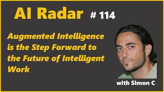 Augmented Intelligence is the Step Forward to the Future of Intelligent Work | AI Radar 114