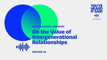 Pastor Joakim Lundqvist on the Value of Intergenerational Relationships