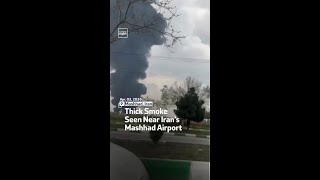 Thick Smoke Seen Near Iran’s Mashhad Airport