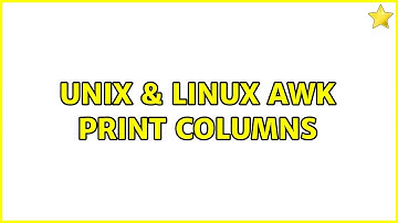 Unix & Linux: Awk print columns (4 Solutions!!)
