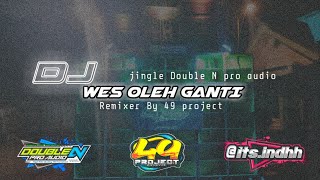 DJ WES OLEH GANTI|| JINGLE DOUBLE N PRO AUDIO REMIXER BY 49 PROJECT