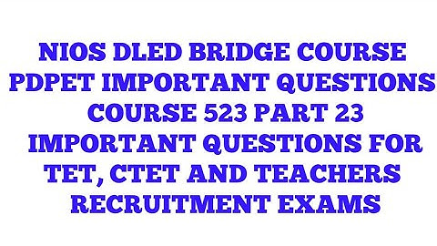 NIOS DLED BRIDGE COURSE IMPORTANT QUESTIONS COURSE 523 PART 23, IMPORTANT QUESTIONS FOR TET, CTET