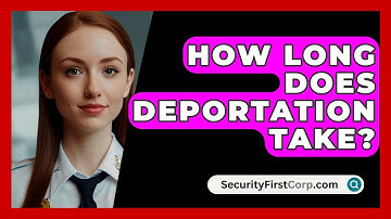 How Long Does Deportation Take? - SecurityFirstCorp.com