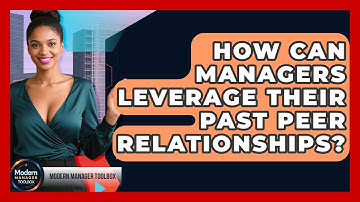How Can Managers Leverage Their Past Peer Relationships? - Modern Manager Toolbox