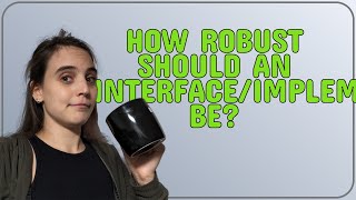 Softwareengineering: How robust should an interface/implementation be