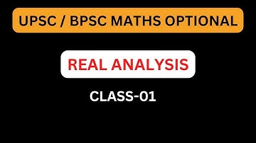 UPSC/ BPSC MATHS OPTIONAL: REAL ANALYSIS CLASS-01