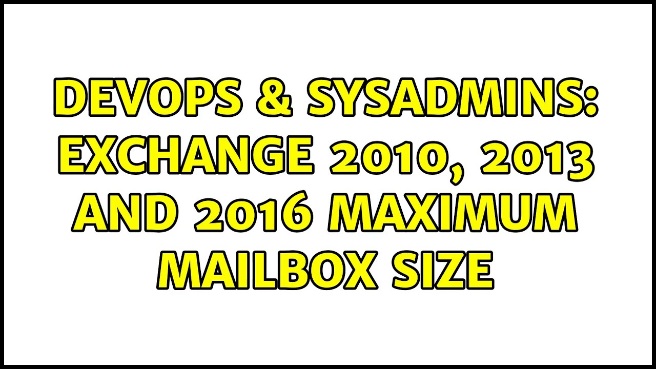 DevOps SysAdmins Exchange 2010 2013 And 2016 Maximum Mailbox Size