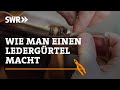 Wie man einen Ledergürtel macht | SWR Handwerkskunst