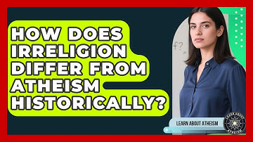 How Does Irreligion Differ From Atheism Historically? - Learn About Atheism