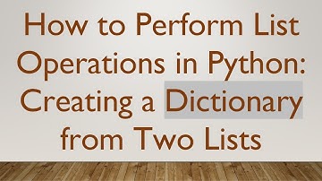 How to Perform List Operations in Python: Creating a Dictionary from Two Lists