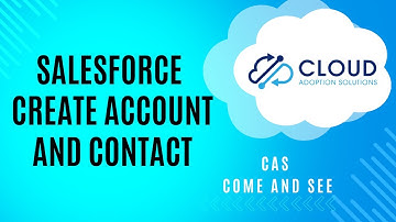 Salesforce Create Account and Contact: CAS Come and See Video