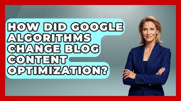 How Did Google Algorithms Change Blog Content Optimization? - Modern Marketing Moves