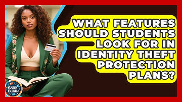 What Features Should Students Look For in Identity Theft Protection Plans?