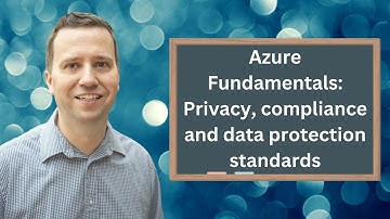Azure Fundamentals: Privacy, compliance and data protection standards