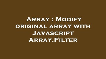 Array : Modify original array with Javascript Array.Filter