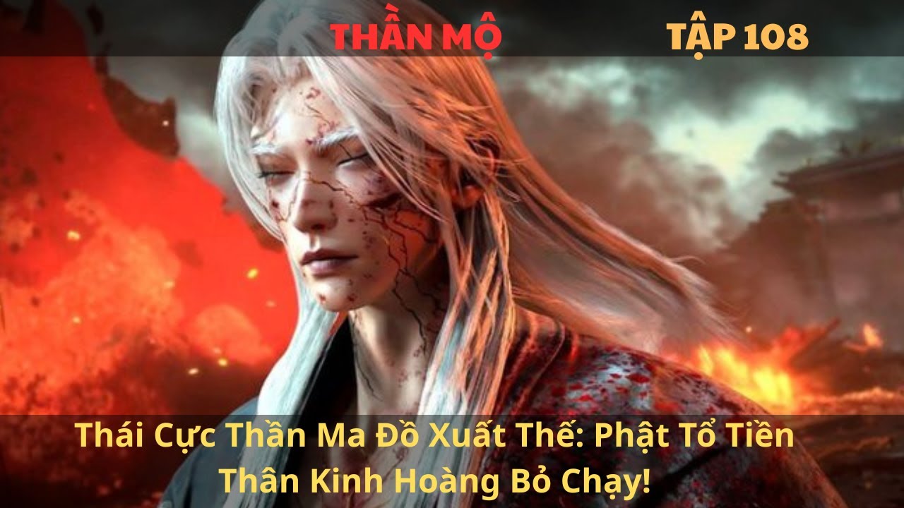 THẦN MỘ - TẬP 108 - Thái Cực Thần Ma Đồ Xuất Thế: Phật Tổ Tiền Thân Kinh Hoàng Bỏ Chạy!