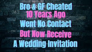 Bro & GF cheated 10 Years Ago Went No Contact But Now Receive A Wedding Invitation