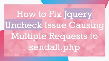 How to Fix Jquery Uncheck Issue Causing Multiple Requests to sendall.php
