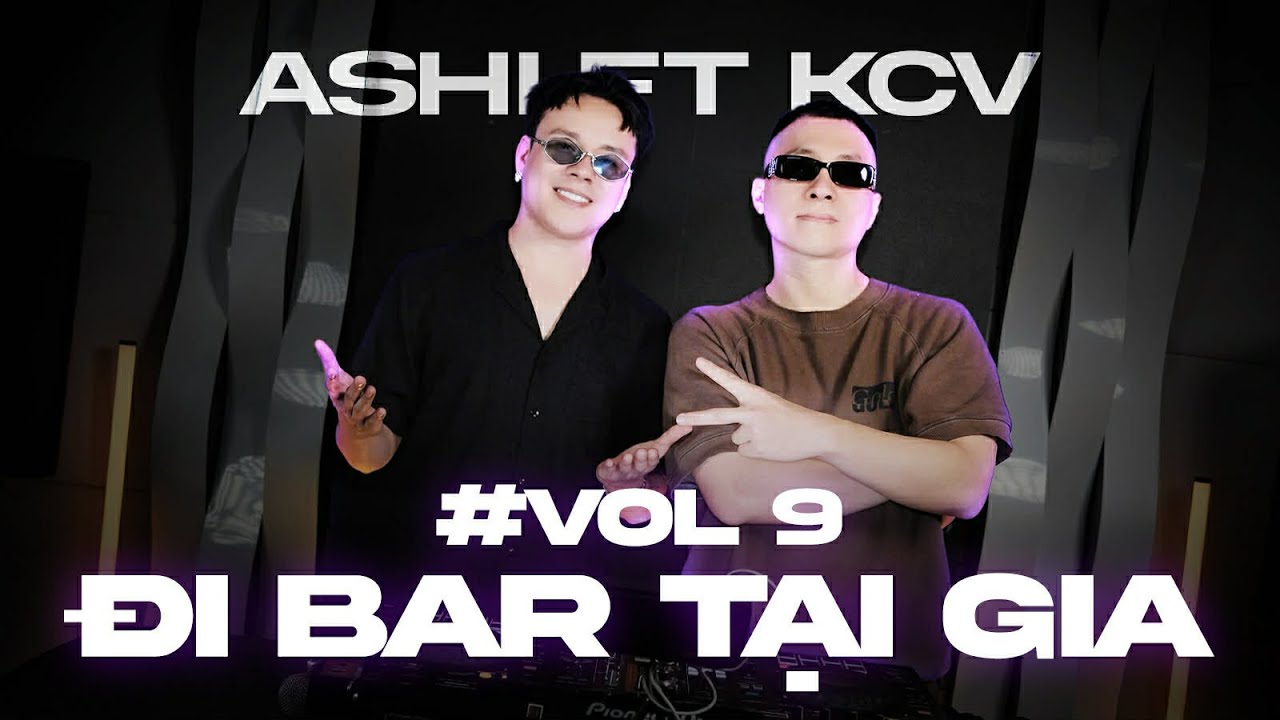 ĐI BAR TẠI GIA VOL 9 -DMC ASHI  FT  KCV IN DA HOUSE | NHẠC ĂN CHƠI 2026