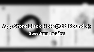 App Store Black Hole (Add Round 4) Speedrun Be Like:
