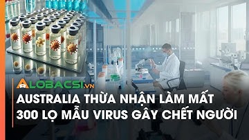 Australia thừa nhận làm mất 300 lọ mẫu virus gây chết người | Video Alobacsi