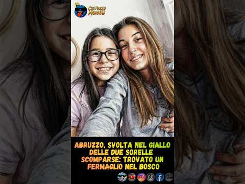 Video ?ABRUZZO, SVOLTA NEL GIALLO DELLE DUE SORELLE SCOMPARSE: TROVATO UN FERMAGLIO NEL BOSCO