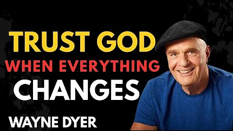 How to Trust God When Everything’s Changing Around You _ WAYNE DYER Motivation