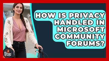 How Is Privacy Handled in Microsoft Community Forums? | MS Support Network