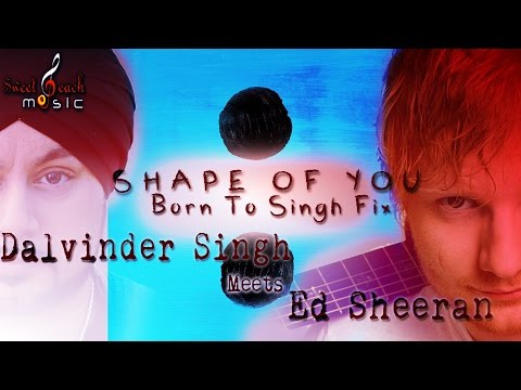 SHAPE OF YOU - BHANGRA REMIX - ED SHEERAN DALVINDER SINGH (Born To Singh Fix)
