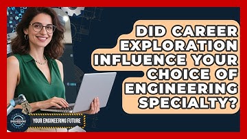 Did Career Exploration Influence Your Choice of Engineering Specialty? - Your Engineering Future