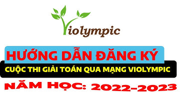 HƯỚNG DẪN ĐĂNG KÝ THI GIẢI TOÁN QUA MẠNG VIOLYMPIC NĂM HỌC 2022-2023