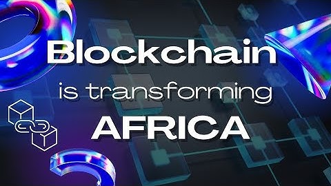 Million-dollar blockchain projects have finally come to Africa