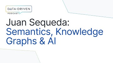 Juan Sequeda on Semantics, Knowledge Graphs & Generative AI | Data-Driven Podcast