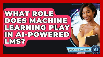 What Role Does Machine Learning Play In AI-powered LMS? - Safe AI for The Classroom