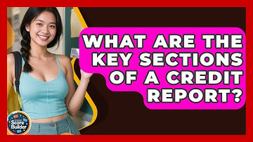 What Are The Key Sections Of A Credit Report? - Student Score Builder