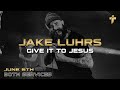 Give It All To Jesus | Jake Luhrs | 2021-06-06