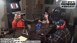 GRACE HELBIG and Jeff Met On MONEY FROM STRANGERS - Clip from Jeff Dye's Friendship Podcast! Net Worth